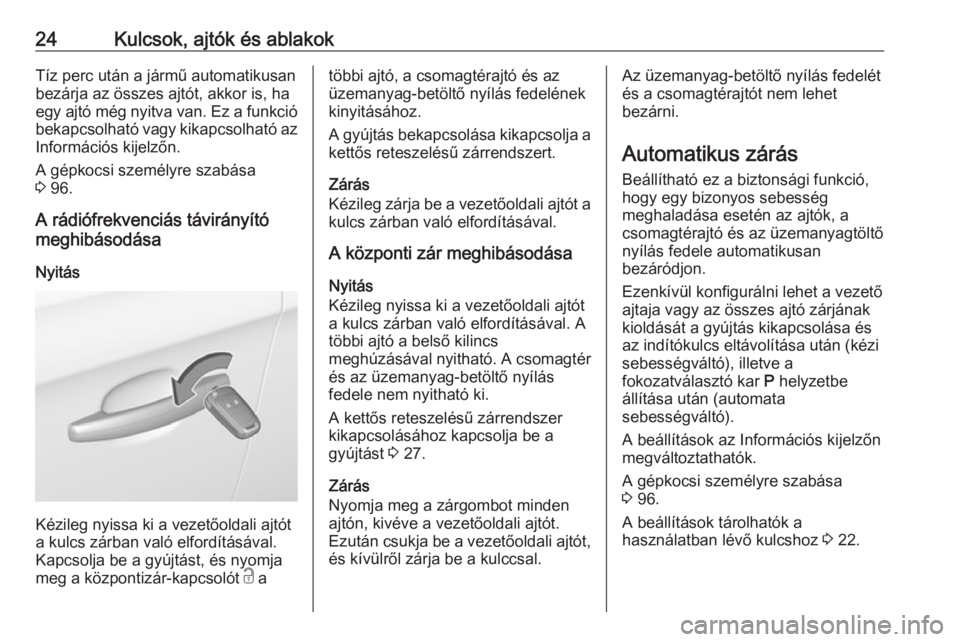 OPEL CORSA E 2019  Kezelési útmutató (in Hungarian) 24Kulcsok, ajtók és ablakokTíz perc után a jármű automatikusan
bezárja az összes ajtót, akkor is, ha
egy ajtó még nyitva van. Ez a funkció bekapcsolható vagy kikapcsolható az
Informáci�