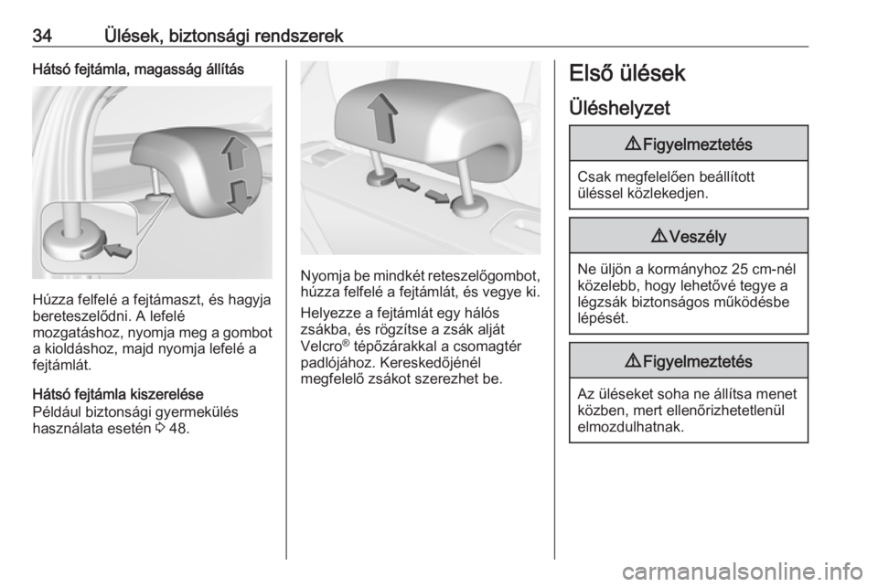 OPEL CORSA E 2019  Kezelési útmutató (in Hungarian) 34Ülések, biztonsági rendszerekHátsó fejtámla, magasság állítás
Húzza felfelé a fejtámaszt, és hagyja
bereteszelődni. A lefelé
mozgatáshoz, nyomja meg a gombot a kioldáshoz, majd nyo