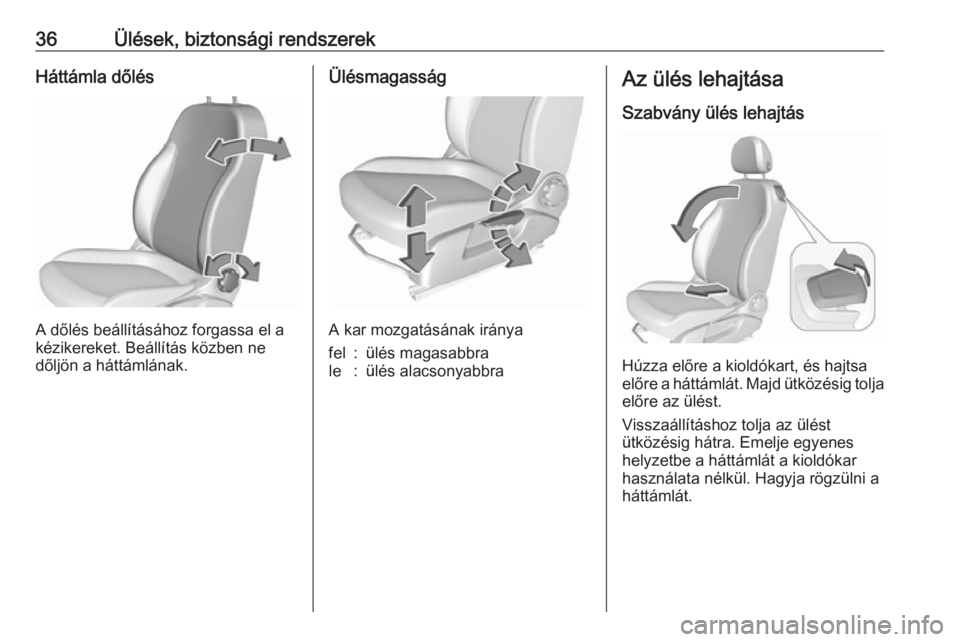 OPEL CORSA E 2019  Kezelési útmutató (in Hungarian) 36Ülések, biztonsági rendszerekHáttámla dőlés
A dőlés beállításához forgassa el a
kézikereket. Beállítás közben ne
dőljön a háttámlának.
Ülésmagasság
A kar mozgatásának ir�