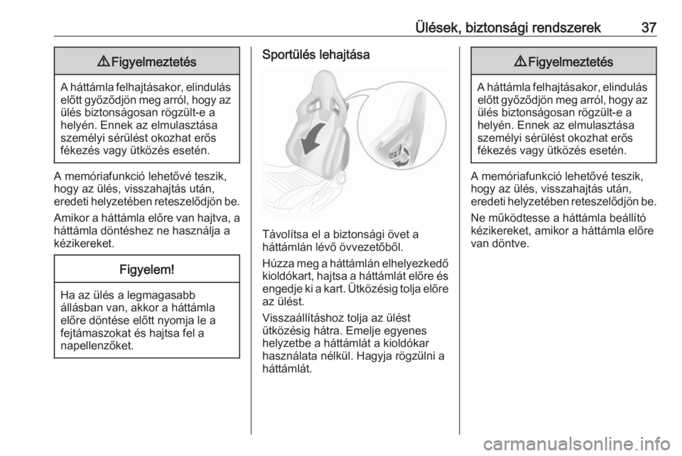 OPEL CORSA E 2019  Kezelési útmutató (in Hungarian) Ülések, biztonsági rendszerek379Figyelmeztetés
A háttámla felhajtásakor, elindulás
előtt győződjön meg arról, hogy az ülés biztonságosan rögzült-e a
helyén. Ennek az elmulasztása
s