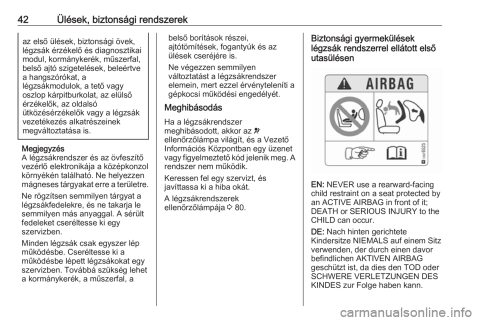 OPEL CORSA E 2019  Kezelési útmutató (in Hungarian) 42Ülések, biztonsági rendszerekaz első ülések, biztonsági övek,
légzsák érzékelő és diagnosztikai
modul, kormánykerék, műszerfal,
belső ajtó szigetelések, beleértve
a hangszórók