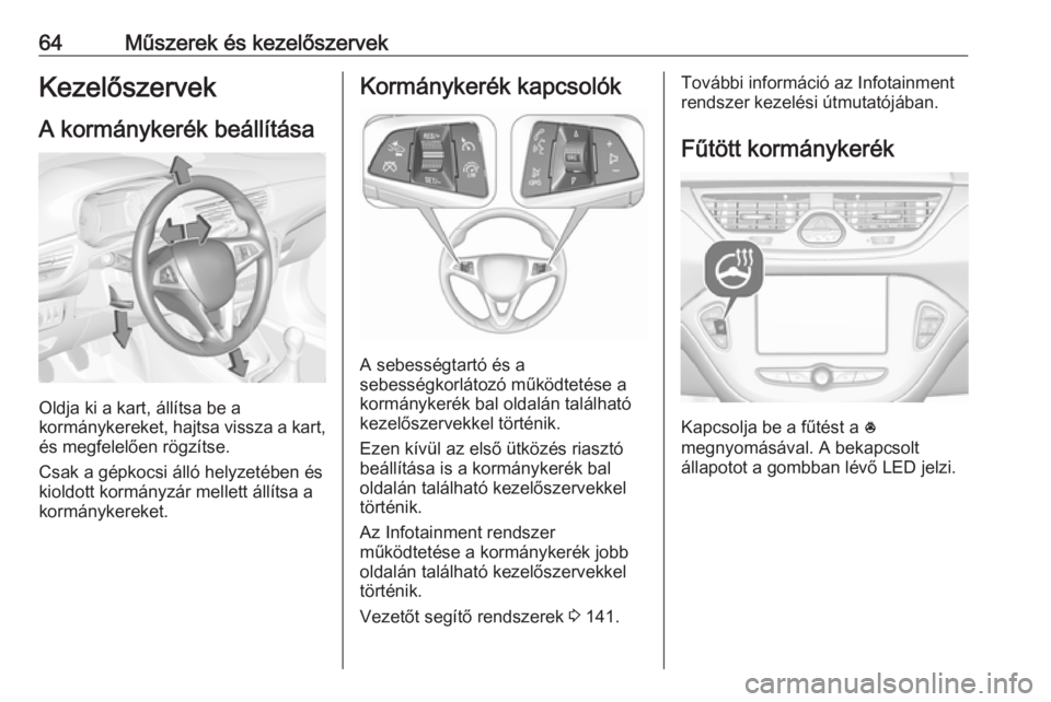 OPEL CORSA E 2019  Kezelési útmutató (in Hungarian) 64Műszerek és kezelőszervekKezelőszervek
A kormánykerék beállítása
Oldja ki a kart, állítsa be a
kormánykereket, hajtsa vissza a kart,
és megfelelően rögzítse.
Csak a gépkocsi álló 