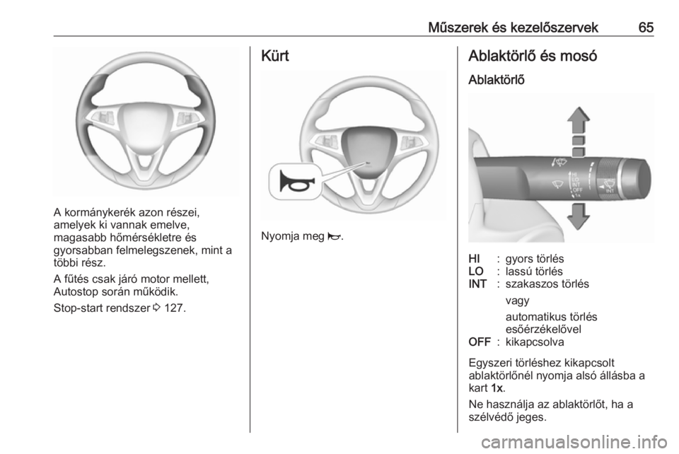 OPEL CORSA E 2019  Kezelési útmutató (in Hungarian) Műszerek és kezelőszervek65
A kormánykerék azon részei,
amelyek ki vannak emelve,
magasabb hőmérsékletre és
gyorsabban felmelegszenek, mint a
többi rész.
A fűtés csak járó motor mellet