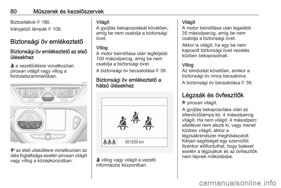 OPEL CORSA E 2019  Kezelési útmutató (in Hungarian) 80Műszerek és kezelőszervekBiztosítékok 3 180.
Irányjelző lámpák  3 108.
Biztonsági öv emlékeztető Biztonsági öv emlékeztető az első
ülésekhez
X  a vezetőülésre vonatkozóan
pir