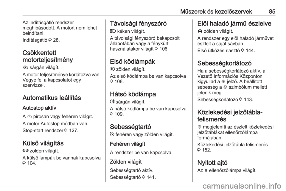 OPEL CORSA E 2019  Kezelési útmutató (in Hungarian) Műszerek és kezelőszervek85Az indításgátló rendszer
meghibásodott. A motort nem lehet
beindítani.
Indításgátló  3 28.
Csökkentett
motorteljesítmény
#  sárgán világít.
A motor telje