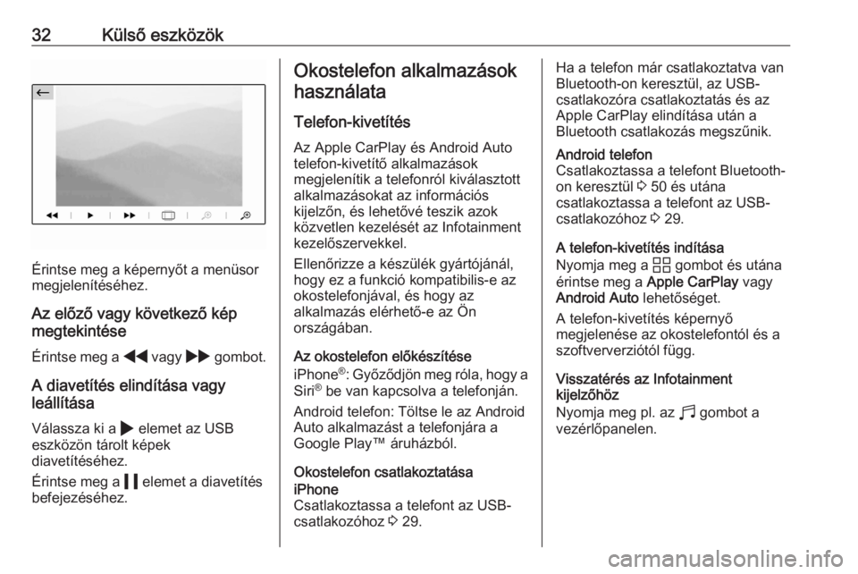 OPEL CORSA F 2020  Infotainment kézikönyv (in Hungarian) 32Külső eszközök
Érintse meg a képernyőt a menüsor
megjelenítéséhez.
Az előző vagy következő kép
megtekintése
Érintse meg a  f vagy  g gombot.
A diavetítés elindítása vagy
leáll