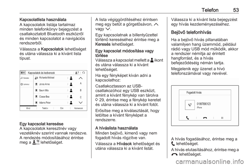 OPEL CORSA F 2020  Infotainment kézikönyv (in Hungarian) Telefon53Kapcsolatlista használata
A kapcsolatok listája tartalmaz
minden telefonkönyv bejegyzést a
csatlakoztatott Bluetooth eszközről
és minden kapcsolatot a navigációs
rendszerből.
Válas