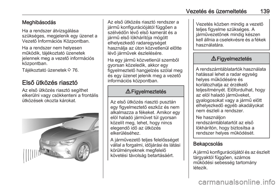 OPEL CORSA F 2020 Kezelési útmutató (in Hungarian) Vezetés és üzemeltetés139MeghibásodásHa a rendszer átvizsgálása
szükséges, megjelenik egy üzenet a
Vezető Információs Központban.
Ha a rendszer nem helyesen
működik, tájékoztató OPEL CORSA F 2020 Kezelési útmutató (in Hungarian) Vezetés és üzemeltetés139MeghibásodásHa a rendszer átvizsgálása
szükséges, megjelenik egy üzenet a
Vezető Információs Központban.
Ha a rendszer nem helyesen
működik, tájékoztató
