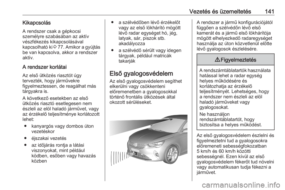 OPEL CORSA F 2020 Kezelési útmutató (in Hungarian) Vezetés és üzemeltetés141KikapcsolásA rendszer csak a gépkocsi
személyre szabásában az aktív
vészfékezés kikapcsolásával
kapcsolható ki 3 77 . Amikor a gyújtás
be van kapcsolva, akk OPEL CORSA F 2020 Kezelési útmutató (in Hungarian) Vezetés és üzemeltetés141KikapcsolásA rendszer csak a gépkocsi
személyre szabásában az aktív
vészfékezés kikapcsolásával
kapcsolható ki 3 77 . Amikor a gyújtás
be van kapcsolva, akk