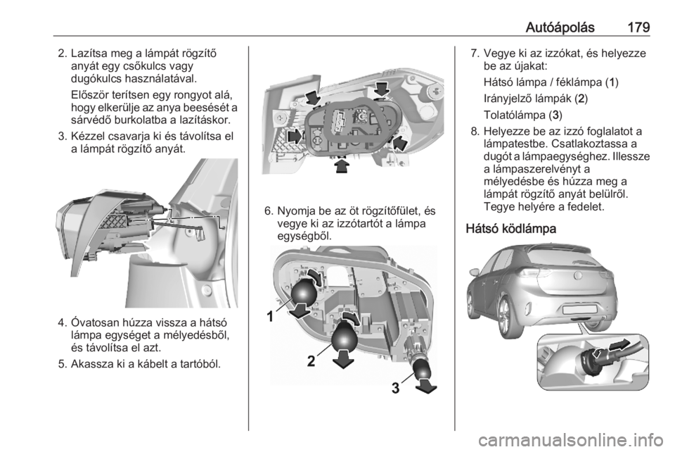 OPEL CORSA F 2020 Kezelési útmutató (in Hungarian) Autóápolás1792. Lazítsa meg a lámpát rögzítőanyát egy csőkulcs vagy
dugókulcs használatával.
Először terítsen egy rongyot alá,
hogy elkerülje az anya beesését a sárvédő burkola OPEL CORSA F 2020 Kezelési útmutató (in Hungarian) Autóápolás1792. Lazítsa meg a lámpát rögzítőanyát egy csőkulcs vagy
dugókulcs használatával.
Először terítsen egy rongyot alá,
hogy elkerülje az anya beesését a sárvédő burkola
