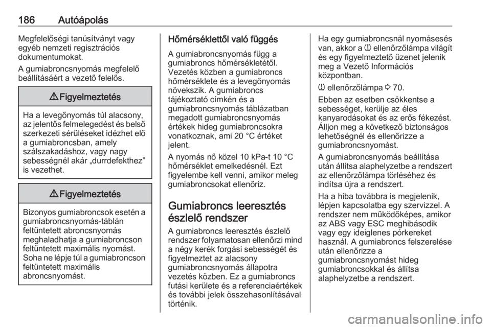 OPEL CORSA F 2020  Kezelési útmutató (in Hungarian) 186AutóápolásMegfelelőségi tanúsítványt vagyegyéb nemzeti regisztrációs
dokumentumokat.
A gumiabroncsnyomás megfelelő
beállításáért a vezető felelős.9 Figyelmeztetés
Ha a levegőn