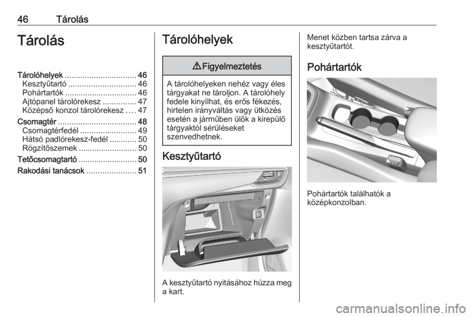 OPEL CORSA F 2020 Kezelési útmutató (in Hungarian) 46TárolásTárolásTárolóhelyek................................ 46
Kesztyűtartó .............................. 46
Pohártartók ................................ 46
Ajtópanel tárolórekesz ..... OPEL CORSA F 2020 Kezelési útmutató (in Hungarian) 46TárolásTárolásTárolóhelyek................................ 46
Kesztyűtartó .............................. 46
Pohártartók ................................ 46
Ajtópanel tárolórekesz .....