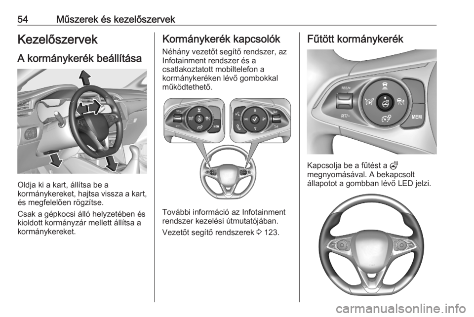 OPEL CORSA F 2020  Kezelési útmutató (in Hungarian) 54Műszerek és kezelőszervekKezelőszervek
A kormánykerék beállítása
Oldja ki a kart, állítsa be a
kormánykereket, hajtsa vissza a kart, és megfelelően rögzítse.
Csak a gépkocsi álló 