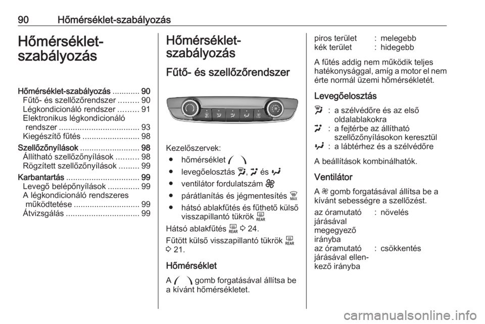 OPEL CORSA F 2020 Kezelési útmutató (in Hungarian) 90Hőmérséklet-szabályozásHőmérséklet-
szabályozásHőmérséklet-szabályozás ............90
Fűtő- és szellőzőrendszer .........90
Légkondicionáló rendszer .........91
Elektronikus l OPEL CORSA F 2020 Kezelési útmutató (in Hungarian) 90Hőmérséklet-szabályozásHőmérséklet-
szabályozásHőmérséklet-szabályozás ............90
Fűtő- és szellőzőrendszer .........90
Légkondicionáló rendszer .........91
Elektronikus l