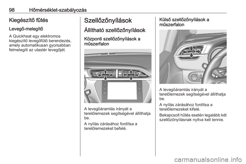 OPEL CORSA F 2020 Kezelési útmutató (in Hungarian) 98Hőmérséklet-szabályozásKiegészítő fűtés
Levegő-melegítő
A Quickheat egy elektromos
kiegészítő levegőfűtő berendezés,
amely automatikusan gyorsabban
felmelegíti az utastér leveg OPEL CORSA F 2020 Kezelési útmutató (in Hungarian) 98Hőmérséklet-szabályozásKiegészítő fűtés
Levegő-melegítő
A Quickheat egy elektromos
kiegészítő levegőfűtő berendezés,
amely automatikusan gyorsabban
felmelegíti az utastér leveg