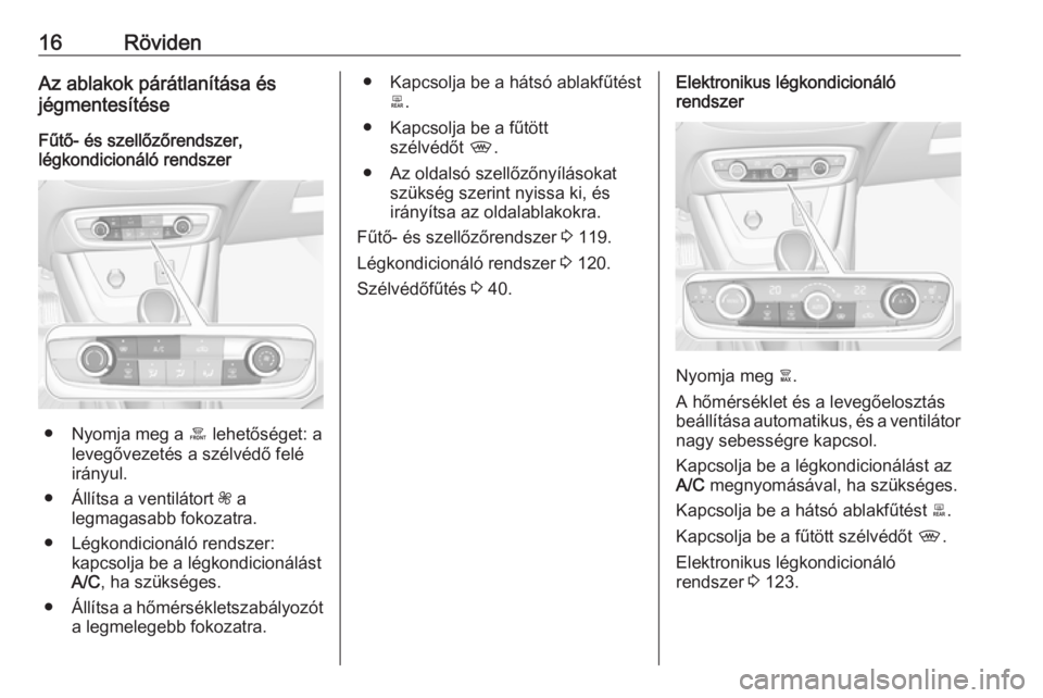 OPEL CROSSLAND X 2017.75 Kezelési útmutató (in Hungarian) 16RövidenAz ablakok párátlanítása és
jégmentesítése
Fűtő- és szellőzőrendszer,
légkondicionáló rendszer
● Nyomja meg a á lehetőséget: a
levegővezetés a szélvédő felé
irán OPEL CROSSLAND X 2017.75 Kezelési útmutató (in Hungarian) 16RövidenAz ablakok párátlanítása és
jégmentesítése
Fűtő- és szellőzőrendszer,
légkondicionáló rendszer
● Nyomja meg a á lehetőséget: a
levegővezetés a szélvédő felé
irán
