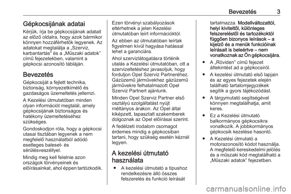 OPEL CROSSLAND X 2017.75  Kezelési útmutató (in Hungarian) Bevezetés3Gépkocsijának adatai
Kérjük, írja be gépkocsijának adatait
az előző oldalra, hogy azok bármikor
könnyen hozzáférhetők legyenek. Az
adatokat megtalálja a „Szerviz,
karbantar