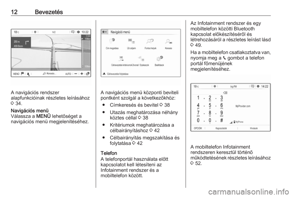 OPEL CROSSLAND X 2018  Infotainment kézikönyv (in Hungarian) 12Bevezetés
A navigációs rendszer
alapfunkcióinak részletes leírásához
3  34.
Navigációs menü
Válassza a  MENÜ lehetőséget a
navigációs menü megjelenítéséhez.
A navigációs menü