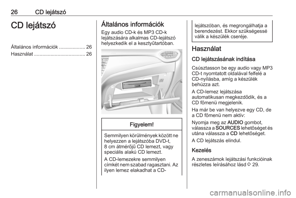 OPEL CROSSLAND X 2018  Infotainment kézikönyv (in Hungarian) 26CD lejátszóCD lejátszóÁltalános információk ................... 26
Használat ..................................... 26Általános információk
Egy audio CD-k és MP3 CD-k
lejátszására al