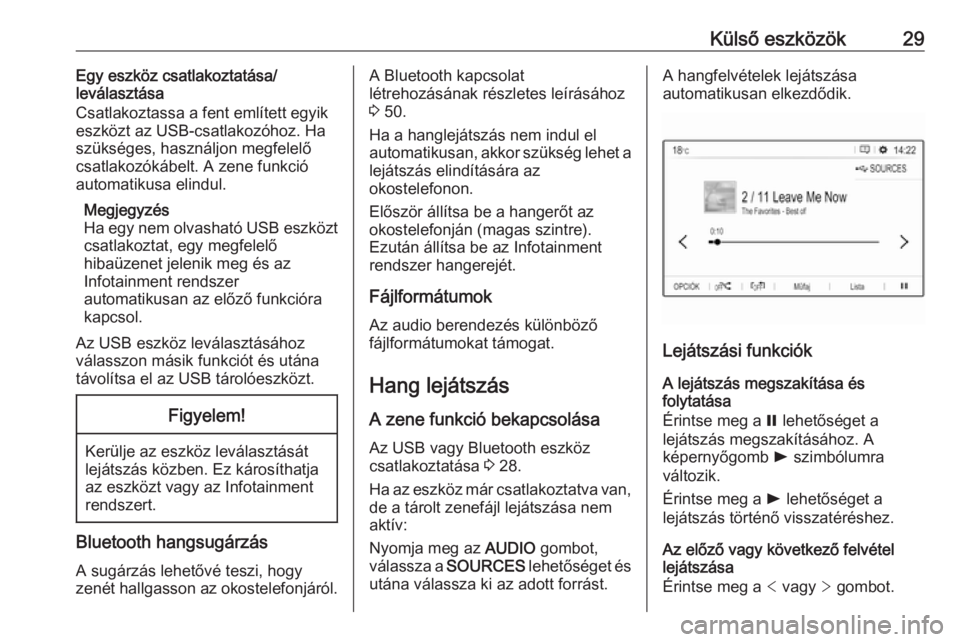 OPEL CROSSLAND X 2018  Infotainment kézikönyv (in Hungarian) Külső eszközök29Egy eszköz csatlakoztatása/
leválasztása
Csatlakoztassa a fent említett egyik eszközt az USB-csatlakozóhoz. Ha
szükséges, használjon megfelelő
csatlakozókábelt. A zene