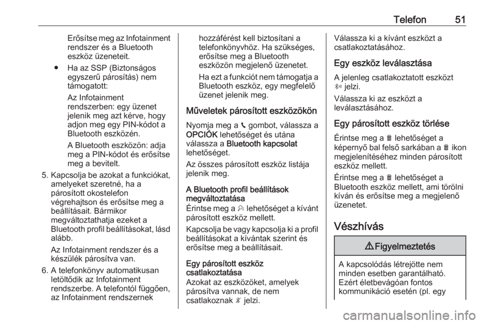 OPEL CROSSLAND X 2018  Infotainment kézikönyv (in Hungarian) Telefon51Erősítse meg az Infotainment
rendszer és a Bluetooth
eszköz üzeneteit.
● Ha az SSP (Biztonságos egyszerű párosítás) nemtámogatott:
Az Infotainment
rendszerben: egy üzenet
jeleni
