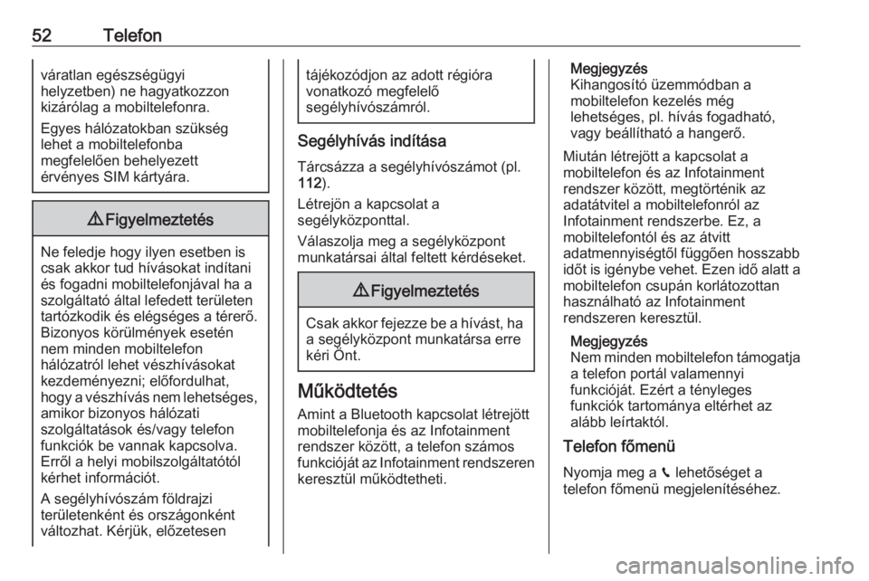 OPEL CROSSLAND X 2018  Infotainment kézikönyv (in Hungarian) 52Telefonváratlan egészségügyi
helyzetben) ne hagyatkozzon
kizárólag a mobiltelefonra.
Egyes hálózatokban szükség
lehet a mobiltelefonba
megfelelően behelyezett
érvényes SIM kártyára.9 