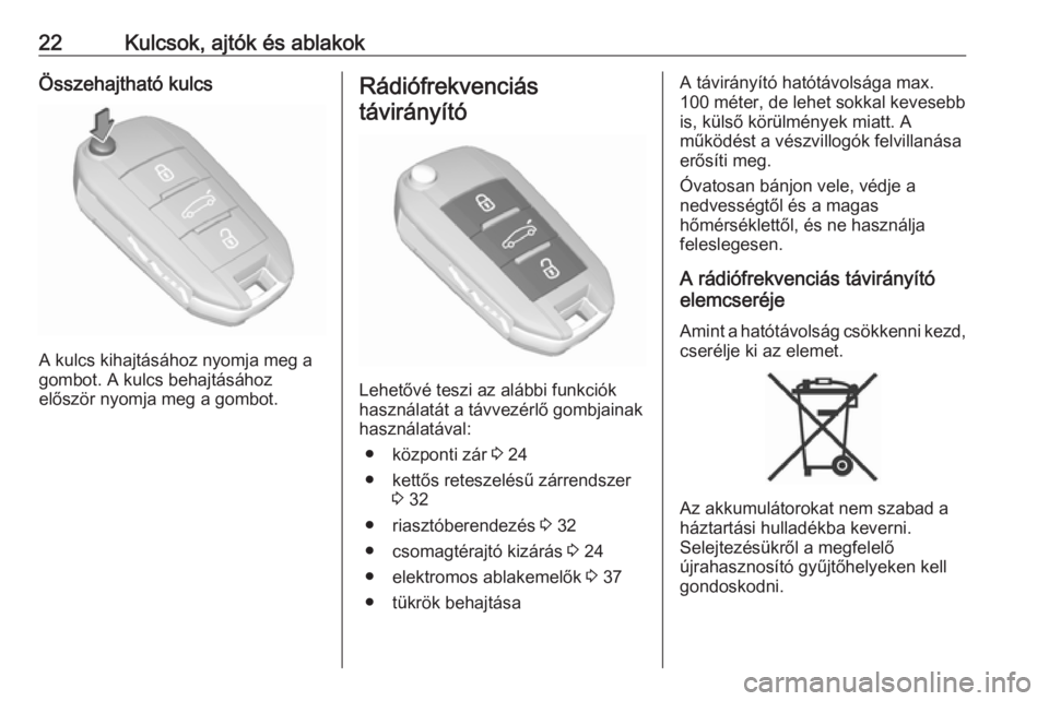 OPEL CROSSLAND X 2018  Kezelési útmutató (in Hungarian) 22Kulcsok, ajtók és ablakokÖsszehajtható kulcs
A kulcs kihajtásához nyomja meg a
gombot. A kulcs behajtásához
először nyomja meg a gombot.
Rádiófrekvenciás
távirányító
Lehetővé tesz