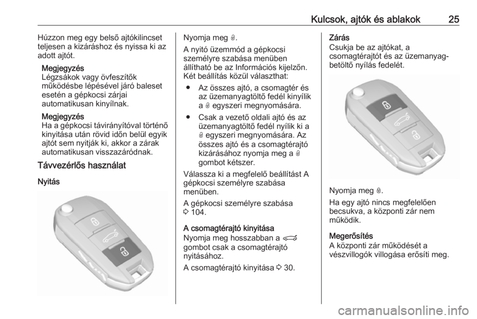 OPEL CROSSLAND X 2018  Kezelési útmutató (in Hungarian) Kulcsok, ajtók és ablakok25Húzzon meg egy belső ajtókilincset
teljesen a kizáráshoz és nyissa ki az
adott ajtót.
Megjegyzés
Légzsákok vagy övfeszítők
működésbe lépésével járó ba