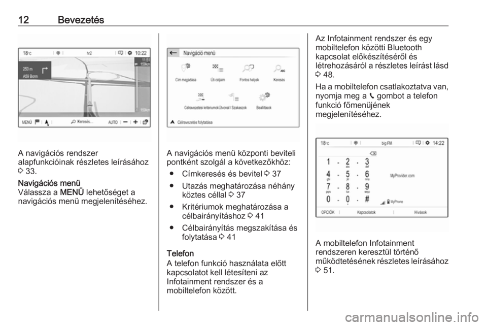 OPEL CROSSLAND X 2018.5  Infotainment kézikönyv (in Hungarian) 12Bevezetés
A navigációs rendszer
alapfunkcióinak részletes leírásához
3  33.
Navigációs menü
Válassza a  MENÜ lehetőséget a
navigációs menü megjelenítéséhez.
A navigációs menü