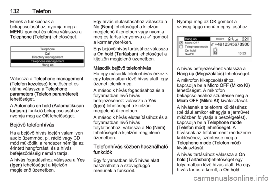 OPEL CROSSLAND X 2018.5  Infotainment kézikönyv (in Hungarian) 132TelefonEnnek a funkciónak a
bekapcsolásához, nyomja meg a
MENU  gombot és utána válassza a
Telephone (Telefon)  lehetőséget.
Válassza a Telephone management
(Telefon kezelése)  lehetősé