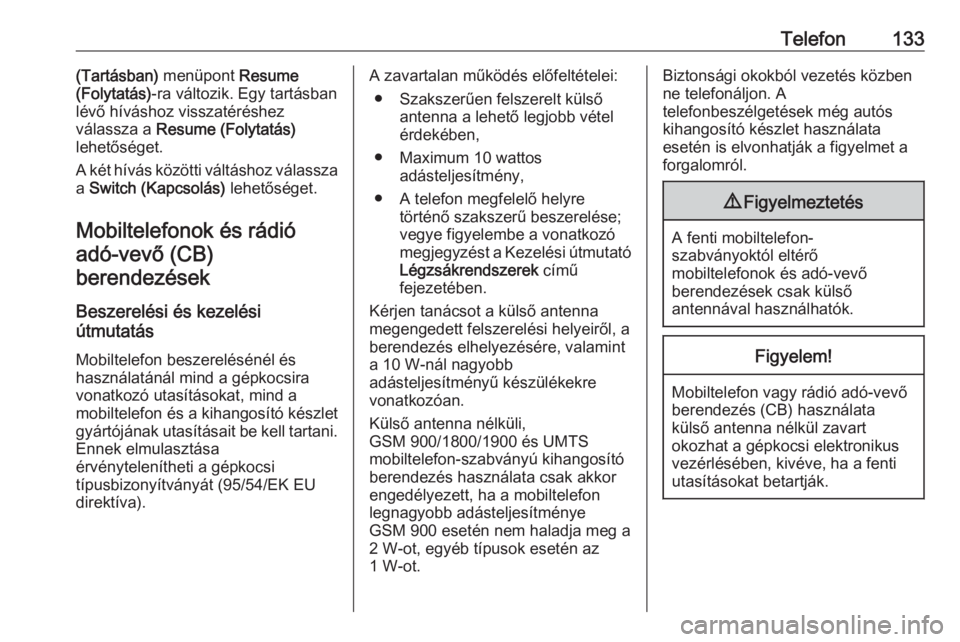 OPEL CROSSLAND X 2018.5  Infotainment kézikönyv (in Hungarian) Telefon133(Tartásban) menüpont Resume
(Folytatás) -ra változik. Egy tartásban
lévő híváshoz visszatéréshez
válassza a  Resume (Folytatás)
lehetőséget.
A két hívás közötti váltásh