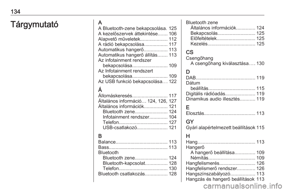 OPEL CROSSLAND X 2018.5  Infotainment kézikönyv (in Hungarian) 134TárgymutatóAA Bluetooth-zene bekapcsolása. 125
A kezelőszervek áttekintése .......106
Alapvető műveletek ....................112
A rádió bekapcsolása .................117
Automatikus han