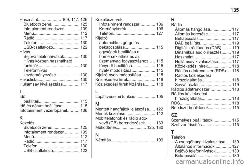 OPEL CROSSLAND X 2018.5  Infotainment kézikönyv (in Hungarian) 135Használat................... 109, 117, 126
Bluetooth zene ........................ 125
Infotainment rendszer .............109
Menü ....................................... 112
Rádió ............