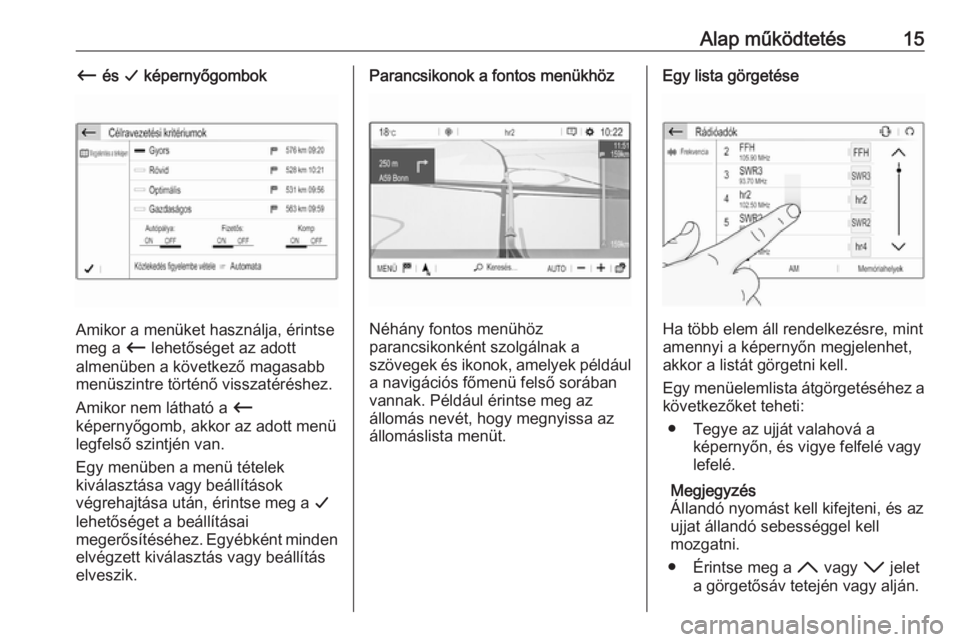OPEL CROSSLAND X 2018.5  Infotainment kézikönyv (in Hungarian) Alap működtetés15Ù és  G képernyőgombok
Amikor a menüket használja, érintse
meg a  Ù lehetőséget az adott
almenüben a következő magasabb menüszintre történő visszatéréshez.
Amiko