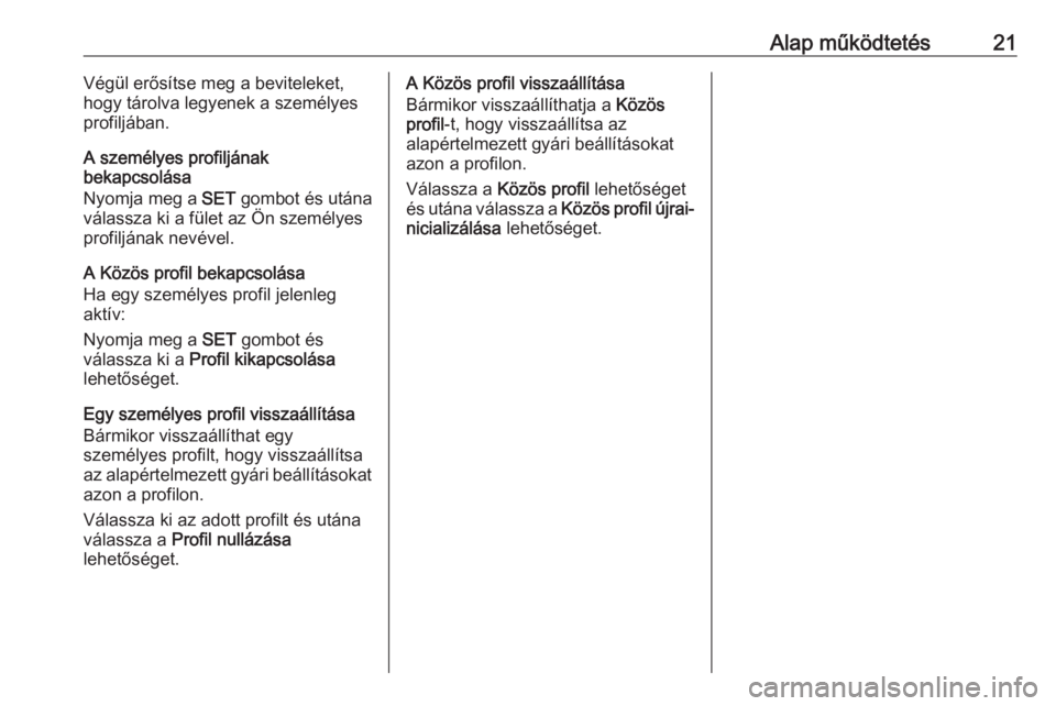 OPEL CROSSLAND X 2018.5  Infotainment kézikönyv (in Hungarian) Alap működtetés21Végül erősítse meg a beviteleket,
hogy tárolva legyenek a személyes
profiljában.
A személyes profiljának
bekapcsolása
Nyomja meg a  SET gombot és utána
válassza ki a f