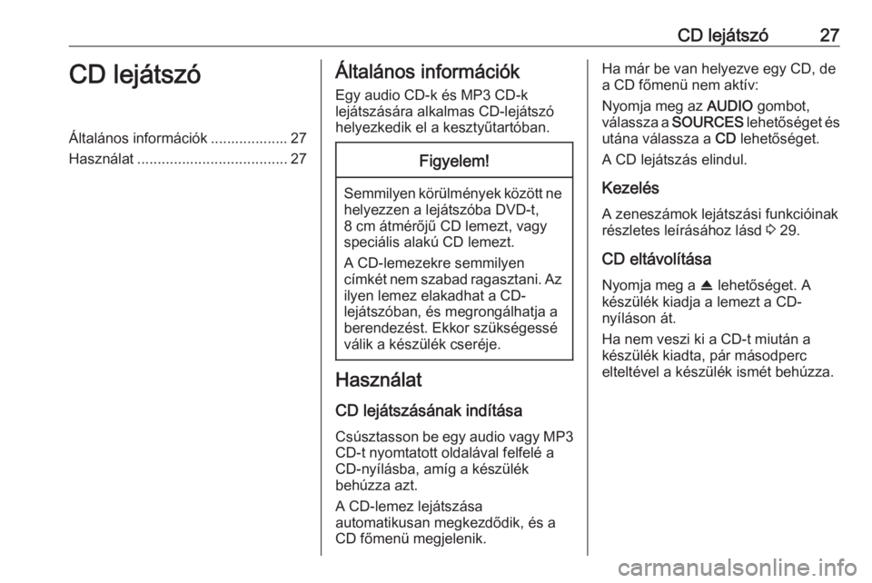 OPEL CROSSLAND X 2018.5  Infotainment kézikönyv (in Hungarian) CD lejátszó27CD lejátszóÁltalános információk ................... 27
Használat ..................................... 27Általános információk
Egy audio CD-k és MP3 CD-k
lejátszására al