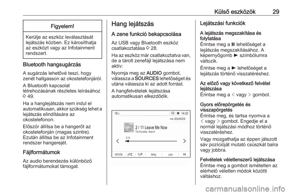 OPEL CROSSLAND X 2018.5  Infotainment kézikönyv (in Hungarian) Külső eszközök29Figyelem!
Kerülje az eszköz leválasztását
lejátszás közben. Ez károsíthatja
az eszközt vagy az Infotainment
rendszert.
Bluetooth hangsugárzás
A sugárzás lehetővé t