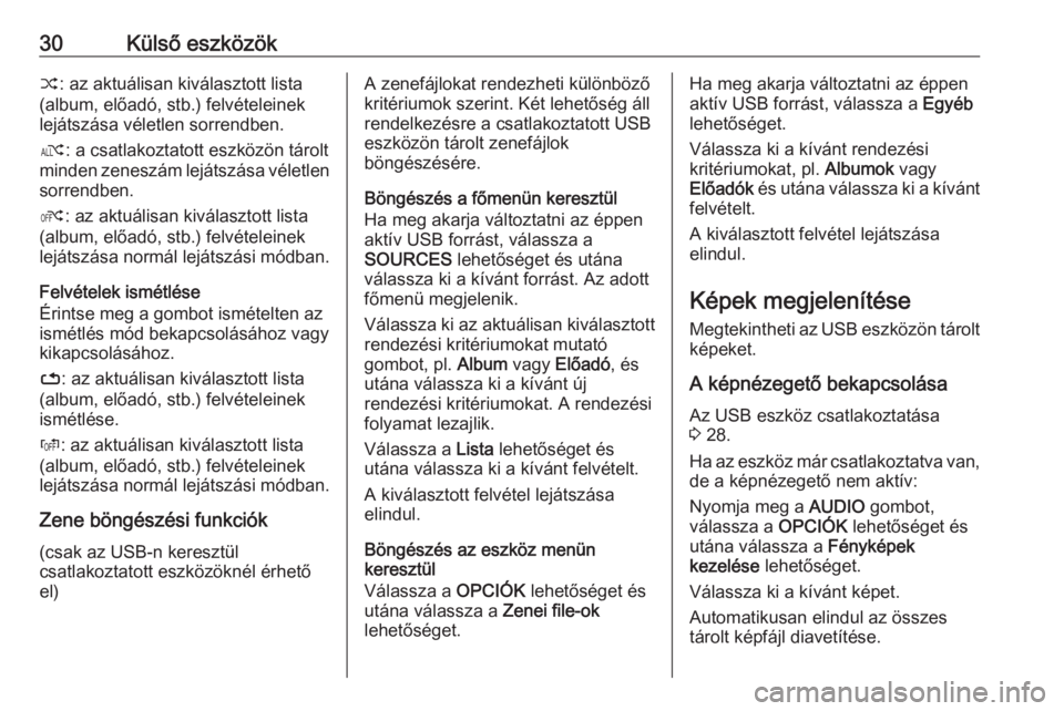 OPEL CROSSLAND X 2018.5  Infotainment kézikönyv (in Hungarian) 30Külső eszközök”: az aktuálisan kiválasztott lista
(album, előadó, stb.) felvételeinek
lejátszása véletlen sorrendben.
æ : a csatlakoztatott eszközön tárolt
minden zeneszám lejáts