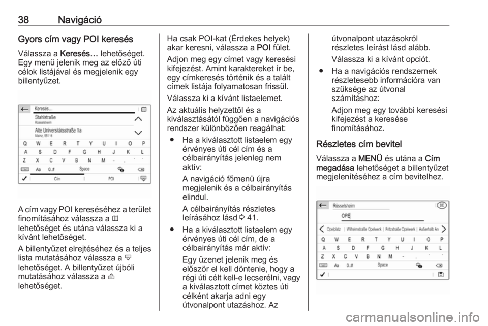 OPEL CROSSLAND X 2018.5  Infotainment kézikönyv (in Hungarian) 38NavigációGyors cím vagy POI keresés
Válassza a  Keresés… lehetőséget.
Egy menü jelenik meg az előző úti célok listájával és megjelenik egy
billentyűzet.
A cím vagy POI keresésé