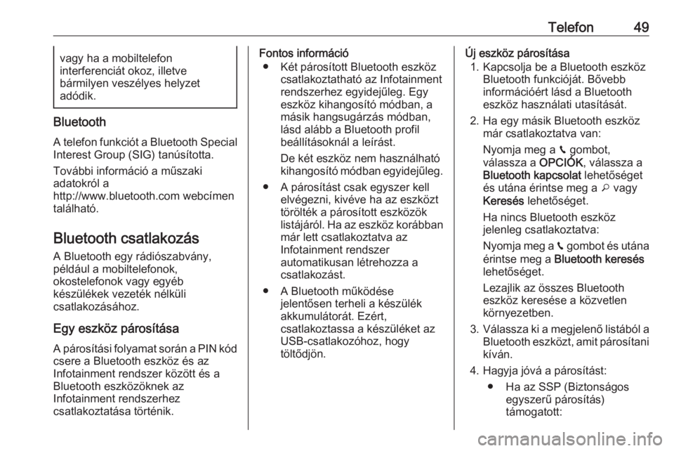 OPEL CROSSLAND X 2018.5  Infotainment kézikönyv (in Hungarian) Telefon49vagy ha a mobiltelefon
interferenciát okoz, illetve
bármilyen veszélyes helyzet
adódik.
Bluetooth
A telefon funkciót a Bluetooth Special
Interest Group (SIG) tanúsította.
További info