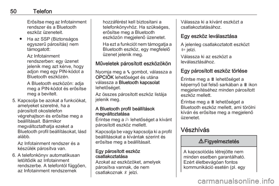OPEL CROSSLAND X 2018.5  Infotainment kézikönyv (in Hungarian) 50TelefonErősítse meg az Infotainment
rendszer és a Bluetooth eszköz üzeneteit.
● Ha az SSP (Biztonságos egyszerű párosítás) nemtámogatott:
Az Infotainment
rendszerben: egy üzenet jeleni