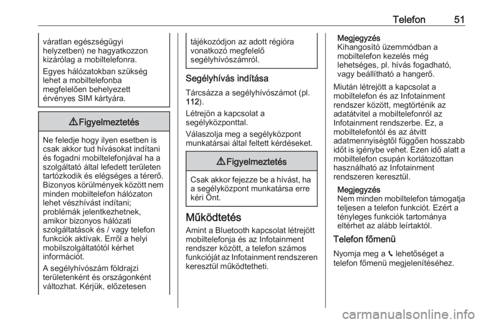 OPEL CROSSLAND X 2018.5  Infotainment kézikönyv (in Hungarian) Telefon51váratlan egészségügyi
helyzetben) ne hagyatkozzon
kizárólag a mobiltelefonra.
Egyes hálózatokban szükség
lehet a mobiltelefonba
megfelelően behelyezett
érvényes SIM kártyára.9 