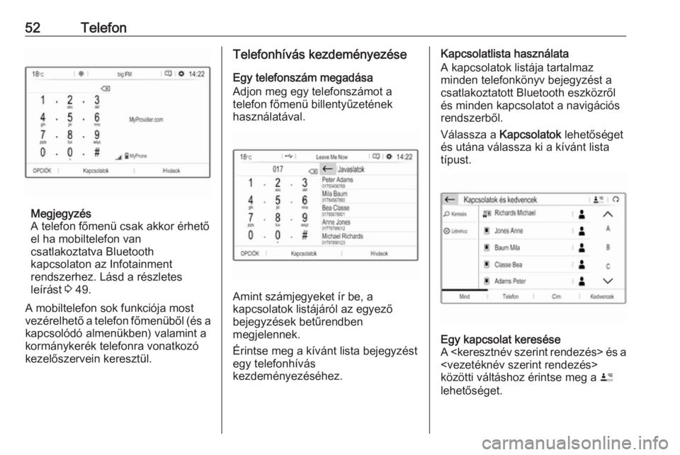 OPEL CROSSLAND X 2018.5  Infotainment kézikönyv (in Hungarian) 52Telefon
Megjegyzés
A telefon főmenü csak akkor érhető
el ha mobiltelefon van
csatlakoztatva Bluetooth
kapcsolaton az Infotainment
rendszerhez. Lásd a részletes
leírást  3 49.
A mobiltelefon