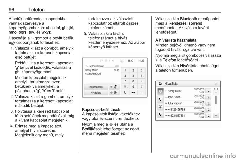 OPEL CROSSLAND X 2018.5  Infotainment kézikönyv (in Hungarian) 96TelefonA betűk betűrendes csoportokba
vannak szervezve a
képernyőgombokon:  abc, def , ghi , jkl ,
mno , pqrs , tuv , és  wxyz .
Használja a ⇦ gombot a bevitt betűk
egy csoportjának törl�