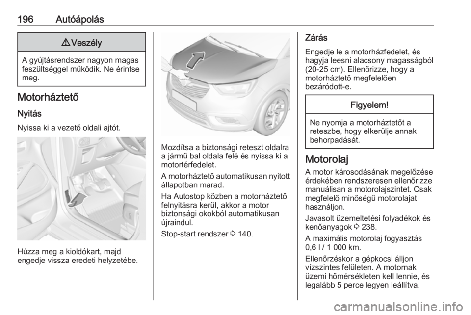 OPEL CROSSLAND X 2018.5  Kezelési útmutató (in Hungarian) 196Autóápolás9Veszély
A gyújtásrendszer nagyon magas
feszültséggel működik. Ne érintse
meg.
Motorháztető
Nyitás Nyissa ki a vezető oldali ajtót.
Húzza meg a kioldókart, majd
engedje 