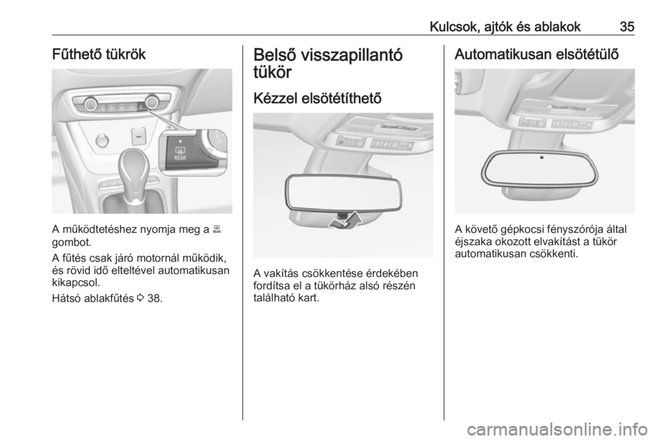 OPEL CROSSLAND X 2018.5 Kezelési útmutató (in Hungarian) Kulcsok, ajtók és ablakok35Fűthető tükrök
A működtetéshez nyomja meg a 0045
gombot.
A fűtés csak járó motornál működik,
és rövid idő elteltével automatikusan
kikapcsol.
Hátsó abl OPEL CROSSLAND X 2018.5 Kezelési útmutató (in Hungarian) Kulcsok, ajtók és ablakok35Fűthető tükrök
A működtetéshez nyomja meg a 0045
gombot.
A fűtés csak járó motornál működik,
és rövid idő elteltével automatikusan
kikapcsol.
Hátsó abl