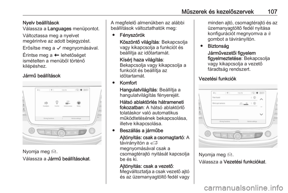 OPEL CROSSLAND X 2019  Kezelési útmutató (in Hungarian) Műszerek és kezelőszervek107Nyelv beállítások
Válassza a  Languages menüpontot.
Változtassa meg a nyelvet
megérintve az adott bejegyzést.
Erősítse meg a  G megnyomásával.
Érintse meg a