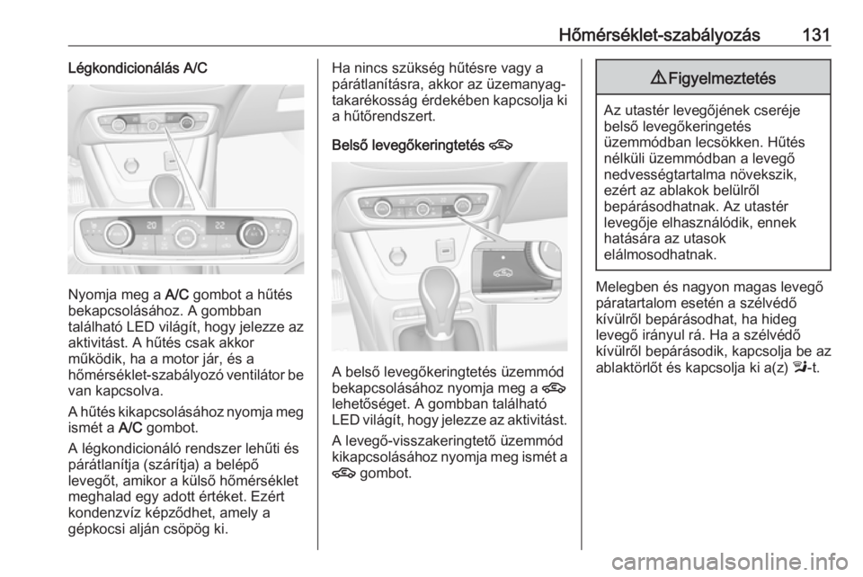 OPEL CROSSLAND X 2019 Kezelési útmutató (in Hungarian) Hőmérséklet-szabályozás131Légkondicionálás A/C
Nyomja meg a A/C gombot a hűtés
bekapcsolásához. A gombban
található LED világít, hogy jelezze az
aktivitást. A hűtés csak akkor
műk OPEL CROSSLAND X 2019 Kezelési útmutató (in Hungarian) Hőmérséklet-szabályozás131Légkondicionálás A/C
Nyomja meg a A/C gombot a hűtés
bekapcsolásához. A gombban
található LED világít, hogy jelezze az
aktivitást. A hűtés csak akkor
műk