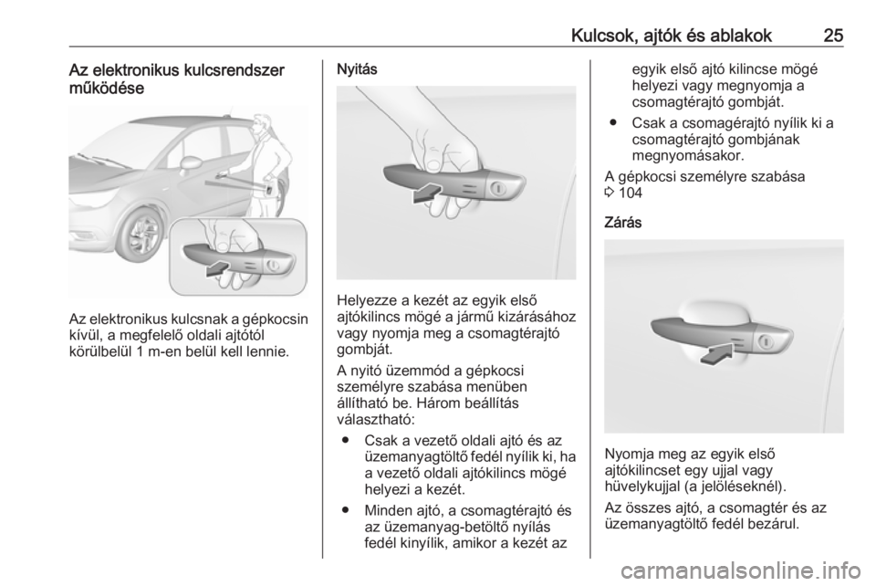 OPEL CROSSLAND X 2019  Kezelési útmutató (in Hungarian) Kulcsok, ajtók és ablakok25Az elektronikus kulcsrendszer
működése
Az elektronikus kulcsnak a gépkocsin
kívül, a megfelelő oldali ajtótól
körülbelül 1 m-en belül kell lennie.
Nyitás
Hel