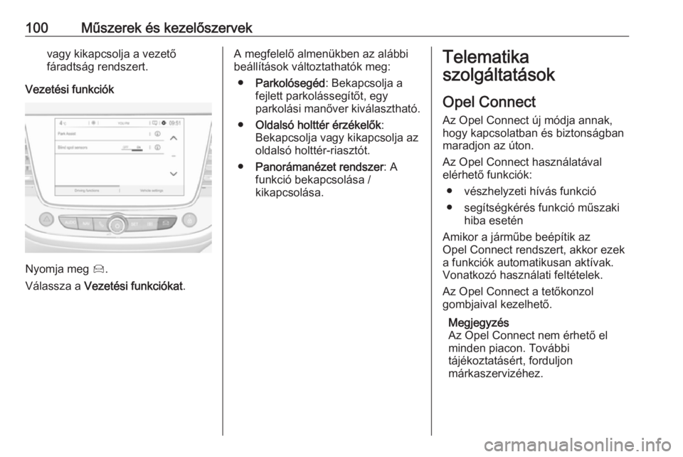OPEL CROSSLAND X 2019.75 Kezelési útmutató (in Hungarian) 100Műszerek és kezelőszervekvagy kikapcsolja a vezető
fáradtság rendszert.
Vezetési funkciók
Nyomja meg Í.
Válassza a Vezetési funkciókat .
A megfelelő almenükben az alábbi
beállít OPEL CROSSLAND X 2019.75 Kezelési útmutató (in Hungarian) 100Műszerek és kezelőszervekvagy kikapcsolja a vezető
fáradtság rendszert.
Vezetési funkciók
Nyomja meg Í.
Válassza a Vezetési funkciókat .
A megfelelő almenükben az alábbi
beállít